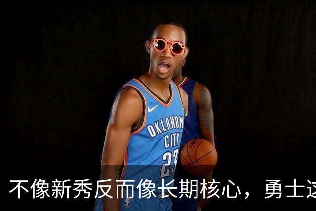 不像新秀反而像长期核心，勇士这个乐透秀的情况看起来完全不同？